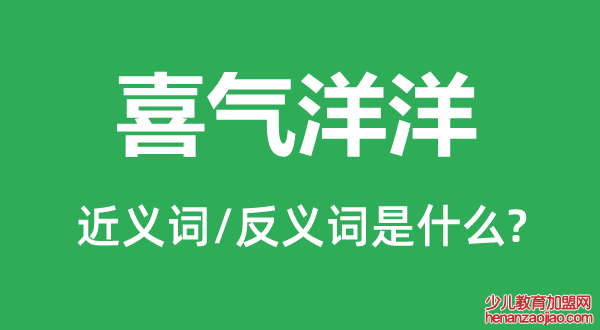 喜气洋洋的近义词和反义词是什么,喜气洋洋是什么意思