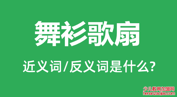 舞衫歌扇的近义词和反义词是什么,舞衫歌扇是什么意思