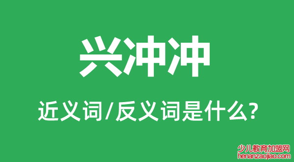 兴冲冲的近义词和反义词是什么,兴冲冲是什么意思