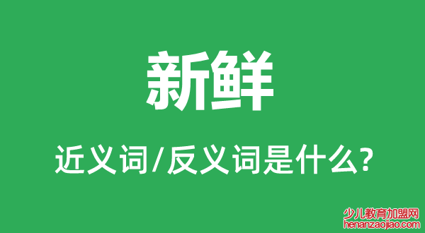 新鲜的近义词和反义词是什么,新鲜是什么意思