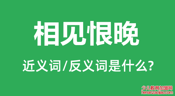 相见恨晚的近义词和反义词是什么,相见恨晚是什么意思