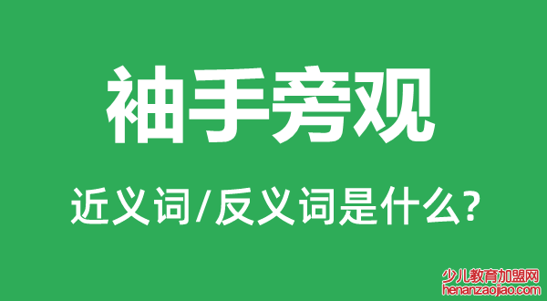 袖手旁观的近义词和反义词是什么,袖手旁观是什么意思