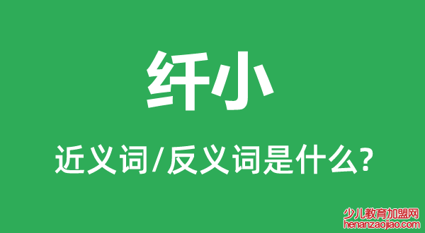 纤小的近义词和反义词是什么,纤小是什么意思