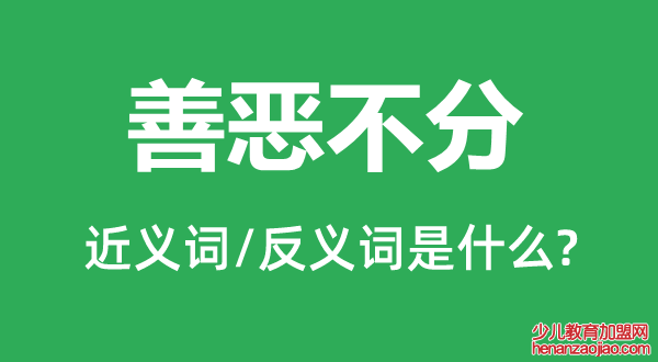 善恶不分的近义词和反义词是什么,善恶不分是什么意思