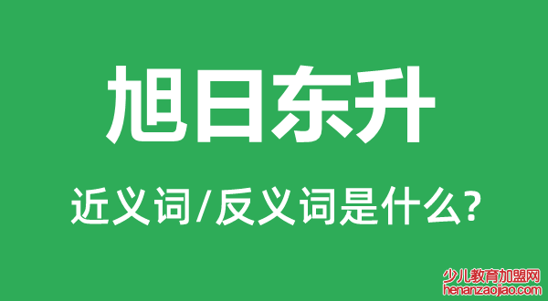 旭日东升的近义词和反义词是什么,旭日东升是什么意思