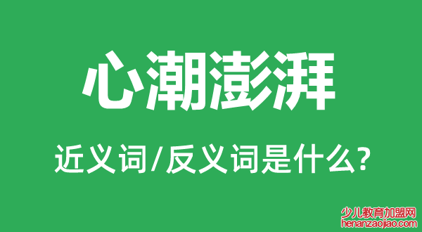 心潮澎湃的近义词和反义词是什么,心潮澎湃是什么意思