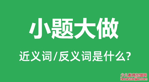 小题大做的近义词和反义词是什么,小题大做是什么意思