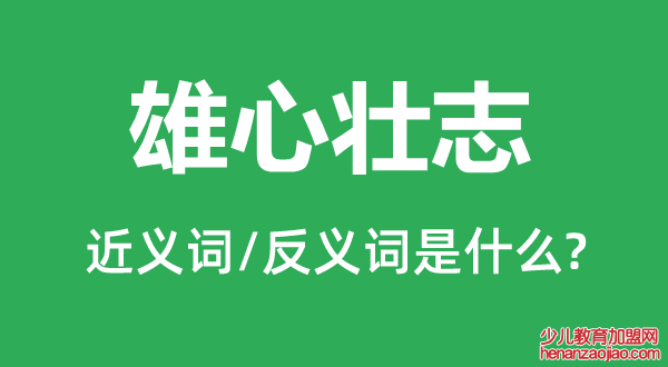 雄心壮志的近义词和反义词是什么,雄心壮志是什么意思