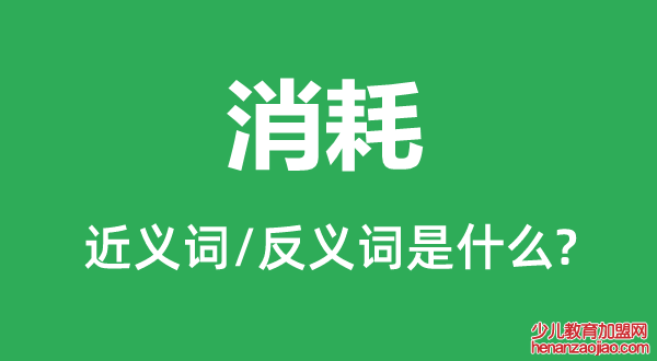 消耗的近义词和反义词是什么,消耗是什么意思