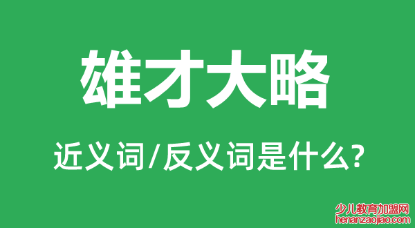 雄才大略的近义词和反义词是什么,雄才大略是什么意思