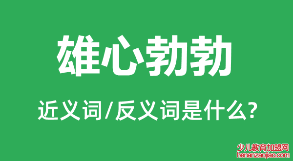 雄心勃勃的近义词和反义词是什么,雄心勃勃是什么意思
