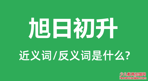 旭日初升的近义词和反义词是什么,旭日初升是什么意思