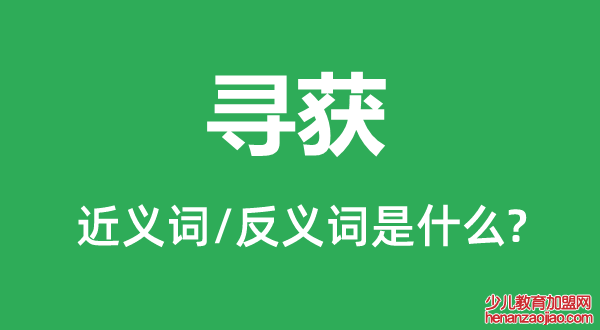 寻获的近义词和反义词是什么,寻获是什么意思