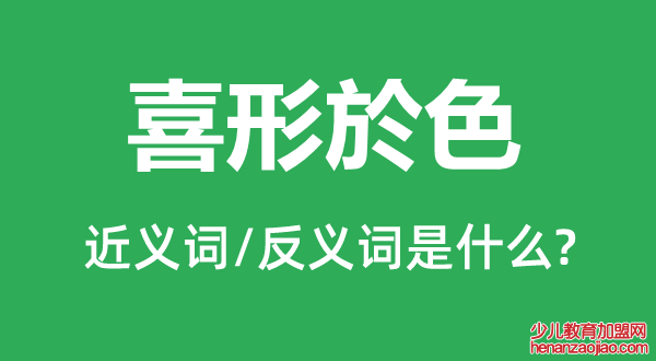 喜形於色的近义词和反义词是什么,喜形於色是什么意思