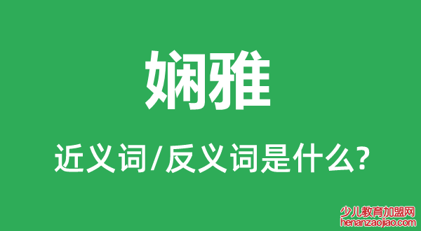 娴雅的近义词和反义词是什么,娴雅是什么意思