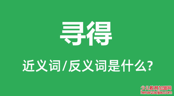 寻得的近义词和反义词是什么,寻得是什么意思