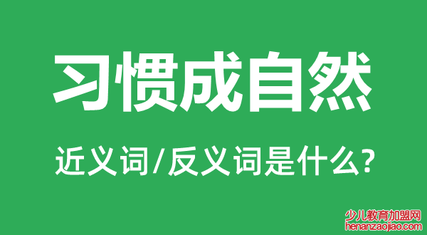 习惯成自然的近义词和反义词是什么,习惯成自然是什么意思