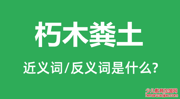 朽木粪土的近义词和反义词是什么,朽木粪土是什么意思