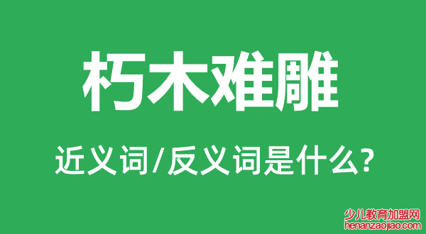 朽木难雕的近义词和反义词是什么,朽木难雕是什么意思