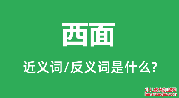 西面的近义词和反义词是什么,西面是什么意思