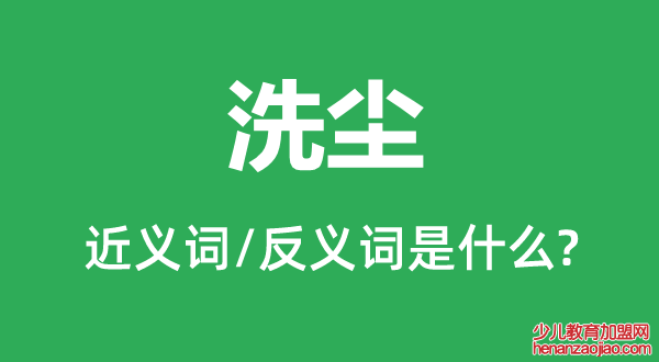 洗尘的近义词和反义词是什么,洗尘是什么意思