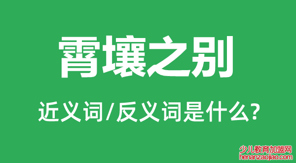 霄壤之别的近义词和反义词是什么,霄壤之别是什么意思