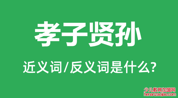 孝子贤孙的近义词和反义词是什么,孝子贤孙是什么意思