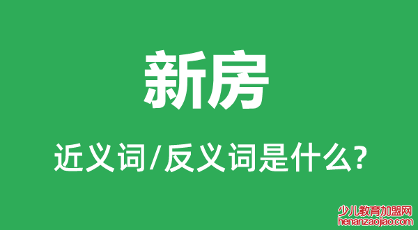 新房的近义词和反义词是什么,新房是什么意思