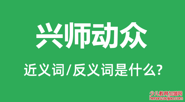 兴师动众的近义词和反义词是什么,兴师动众是什么意思