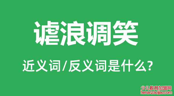 谑浪调笑的近义词和反义词是什么,谑浪调笑是什么意思