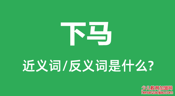下马的近义词和反义词是什么,下马是什么意思