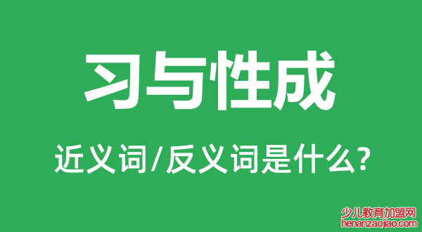 习与性成的近义词和反义词是什么,习与性成是什么意思