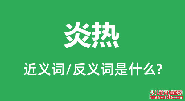 炎热的近义词和反义词是什么,炎热是什么意思