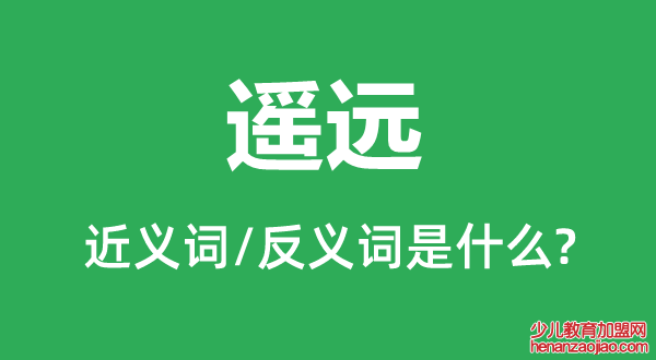 遥远的近义词和反义词是什么,遥远是什么意思