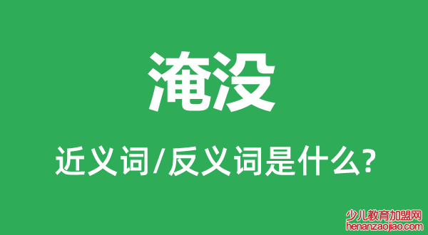 淹没的近义词和反义词是什么,淹没是什么意思