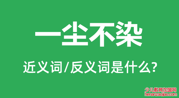 一尘不染的近义词和反义词是什么,一尘不染是什么意思