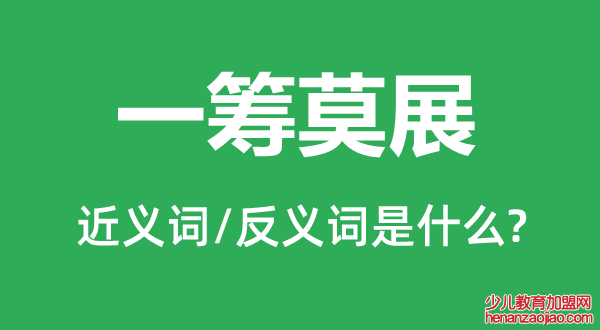 一筹莫展的近义词和反义词是什么,一筹莫展是什么意思