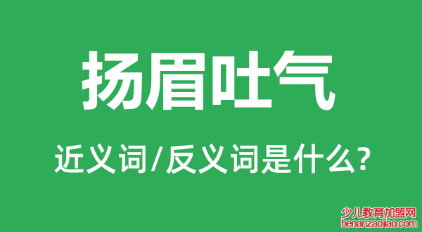 扬眉吐气的近义词和反义词是什么,扬眉吐气是什么意思