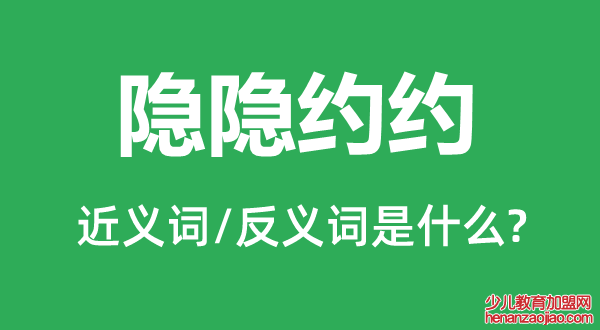 隐隐约约的近义词和反义词是什么,隐隐约约是什么意思