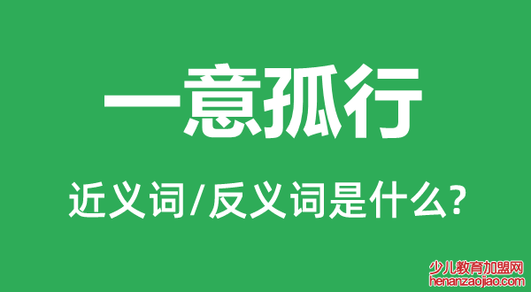 一意孤行的近义词和反义词是什么,一意孤行是什么意思