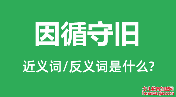 因循守旧的近义词和反义词是什么,因循守旧是什么意思