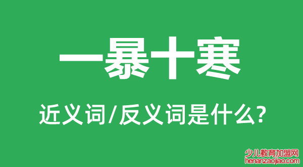 一暴十寒的近义词和反义词是什么,一暴十寒是什么意思