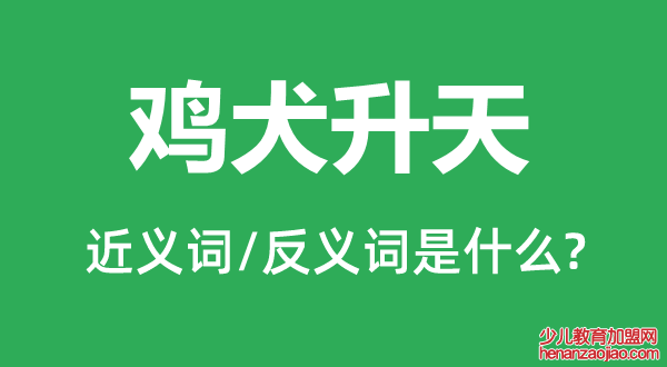 鸡犬升天的近义词和反义词是什么,鸡犬升天是什么意思