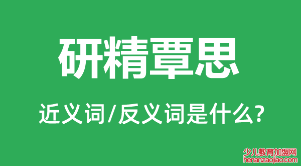 研精覃思的近义词和反义词是什么,研精覃思是什么意思