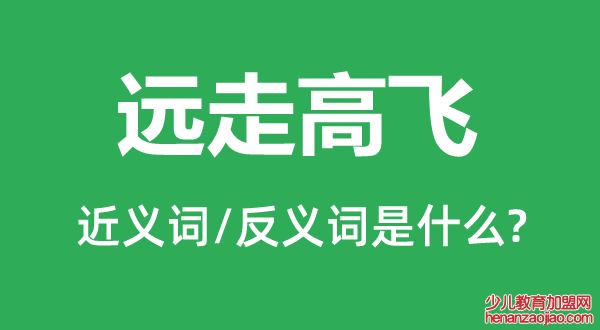 远走高飞的近义词和反义词是什么,远走高飞是什么意思