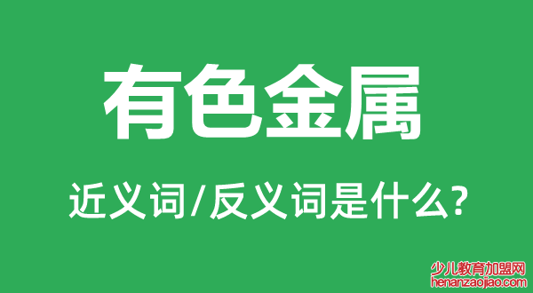 有色金属的近义词和反义词是什么,有色金属是什么意思