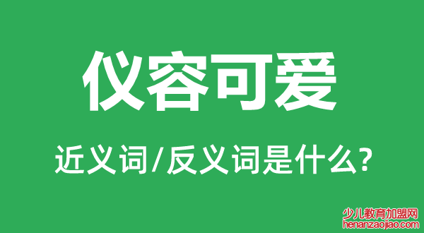 仪容可爱的近义词和反义词是什么,仪容可爱是什么意思