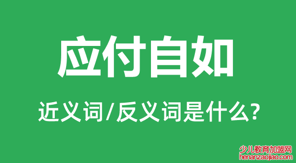 应付自如的近义词和反义词是什么,应付自如是什么意思