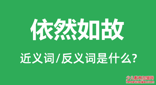 依然如故的近义词和反义词是什么,依然如故是什么意思