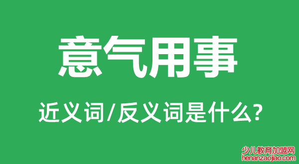 意气用事的近义词和反义词是什么,意气用事是什么意思